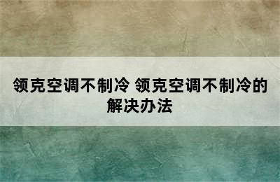 领克空调不制冷 领克空调不制冷的解决办法